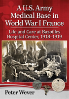U.S. Army Medical Base in World War I France Life and Care at Bazoilles Hospital Center, 1918-1919