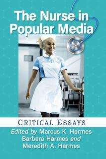 Nurse in Popular Media Critical Essays