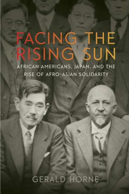 Facing the Rising Sun African Americans, Japan, and the Rise of Afro-Asian Solidarity