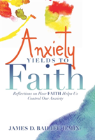 Anxiety Yields to Faith Reflections on How Faith Helps
