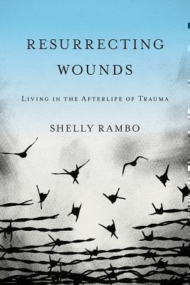 Resurrecting Wounds Living in the Afterlife of Tra