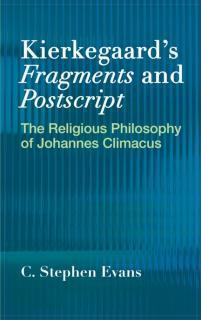 Kierkegaard's  "Fragments" and  "Postscripts The Religious Philosophy of Johannes Climacus