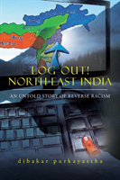 Log Out! North-East India An Untold Story of Reverse Rac