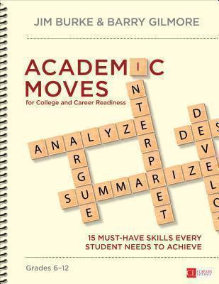 Academic Moves for College and Career Readiness, Grades 6-12 15 Must-Have Skills Every Student Needs to Achieve