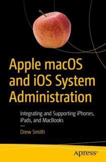 Apple macOS and iOS System Administration Integrating and Supporting iPhones, iPads, and MacBooks