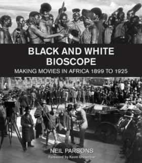 Black and white bioscope Making movies in Africa 1899 to 1925