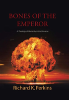 Bones of the Emperor A Theology of Humanity in the