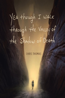 Yea Though I Walk Through the Valley of the Shadow of Death 