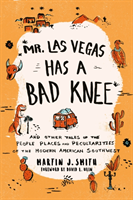 Mr. Las Vegas Has a Bad Knee and Other Tales of the People, Places, and Peculiarities of the Modern American Southwest