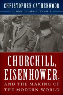 Churchill, Eisenhower, and the Making of the Modern World 