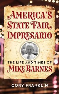 America's State Fair Impresario The Life and Time of Mike Barnes