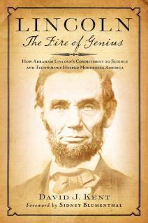 Lincoln: The Fire of Genius How Abraham Lincoln's Commitment to Science and Technology Helped Modernize America
