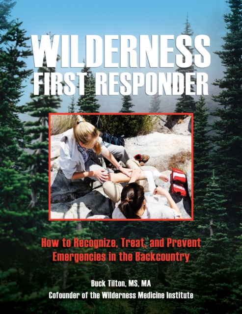 Wilderness First Responder How To Recognize, Treat, And Prevent Emergencies In The Backcountry