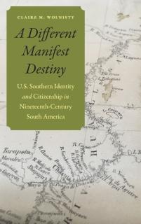 Different Manifest Destiny U.S. Southern Identity and Citizenship in Nineteenth-Century South America