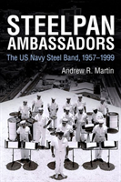 Steelpan Ambassadors The US Navy Steel Band, 1957-1999