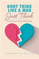 Dont Think Like a Man Just Think The Memoirs of Broken Relation