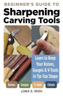 Beginner's Guide to Sharpening Carving Tools Learn to Keep Your Knives, Gouges & V-Tools in Tip-Top Shape