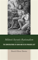 Milton's Socratic Rationalism The Conversations of Adam and Eve in Paradise Lost