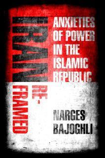 Iran Reframed Anxieties of Power in the Islamic Republic