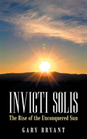 Invicti Solis The Rise of the Unconquered Su