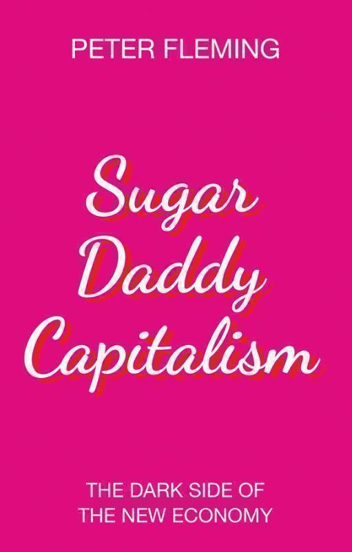 Sugar Daddy Capitalism The Dark Side of the New Economy