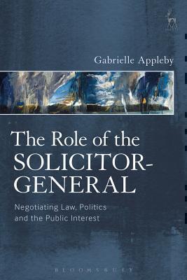 Role of the Solicitor-General Negotiating Law, Politics and the Public Interest