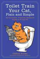 Toilet Train Your Cat, Plain and Simple An Incredible, Practical, Fool