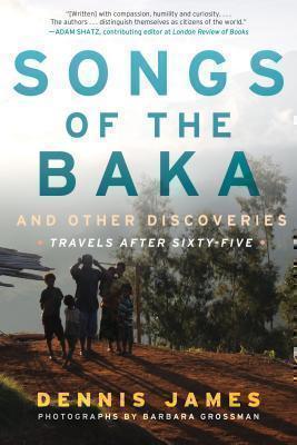 Songs of the Baka and Other Discoveries Travels after Sixty-Five
