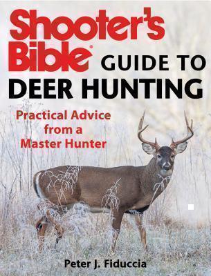 Shooter's Bible Guide to Deer Hunting A Master Hunter's Tactics on the Rut, Scrapes, Rubs, Calling, Scent, Decoys, Weather, Core Areas,