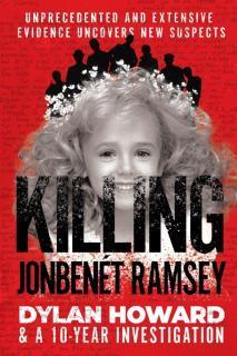 Killing JonBenet Ramsey Dylan Howard & a 10 Year Investigation
