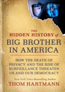 Hidden History of Big Brother in America How the Death of Privacy and the Rise of Surveillance Threaten Us and Our Democracy