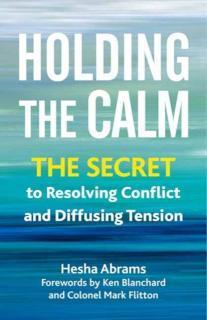 Holding the Calm The Secret to Resolving Conflict and Diffusing Tension