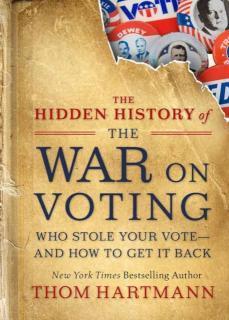 Hidden History of the War on Voting Who Stole Your Vote and How to Get It Back