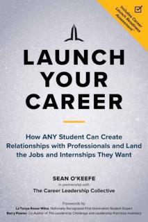 Launch Your Career How ANY Student Can Create Strategic Connections and Land the Jobs and Internships They Want
