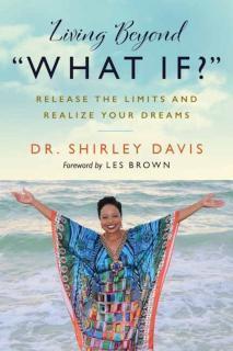 Living Beyond What If? Release the Limits and Realize Your Dreams