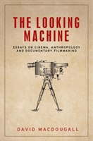 Looking Machine Essays on Cinema, Anthropology and Documentary Filmmaking