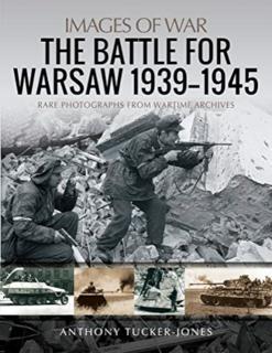 Battle for Warsaw, 1939-1945 Rare Photographs from Wartime Archives