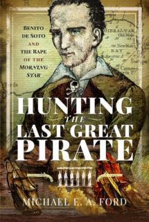 Hunting the Last Great Pirate Benito de Soto and the Rape of the Morning Star