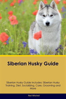 Siberian Husky Guide Siberian Husky Guide Includes Siberian Husky Training, Diet,