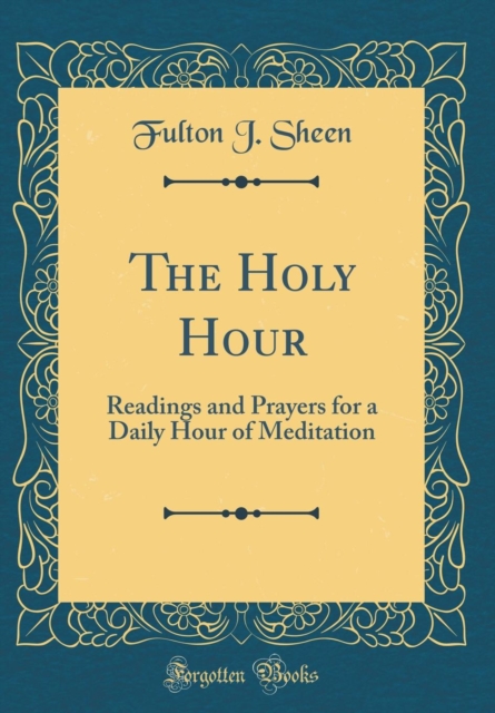 Holy Hour Readings and Prayers for a Daily Hour of Meditation (Classic Reprint)