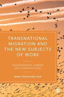 Transnational Migration and the New Subjects of Work Transmigrants, Hybrids and Cosmopolitans