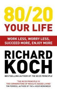 80/20 Your Life Work Less, Worry Less, Succeed More, Enjoy More - Use The 80/20 Principle to invest and save money, improve relationships and become happier