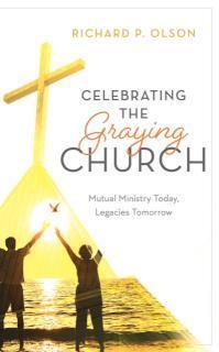 Celebrating the Graying Church Mutual Ministry Today, Legacies Tomorrow