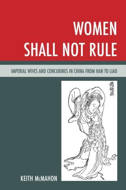 Women Shall Not Rule Imperial Wives and Concubines in China from Han to Liao