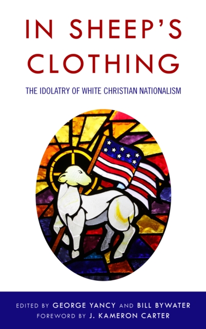 In Sheep's Clothing The Idolatry of White Christian Nationalism