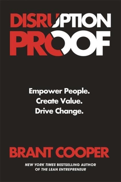 Disruption Proof How Today's Leaders Can Empower People to Build Radically Resilient Organizations