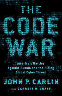 Dawn of the Code War America's Battle Against Russia, China, and the Rising Global Cyber Threat