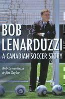 Bob Lenarduzzi A Canadian Soccer Story