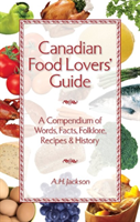 Canadian Food Lovers' Guide A Compendium of Words, Facts, Folklore, Recipes and History