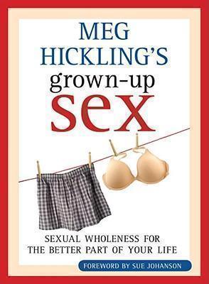 Meg Hickling's Grown-up Sex Sexual Wholeness for the Better Part of Your Life
